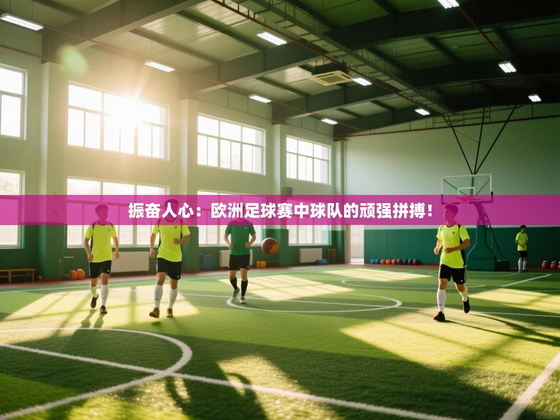 振奋人心：欧洲足球赛中球队的顽强拼搏！  第1张