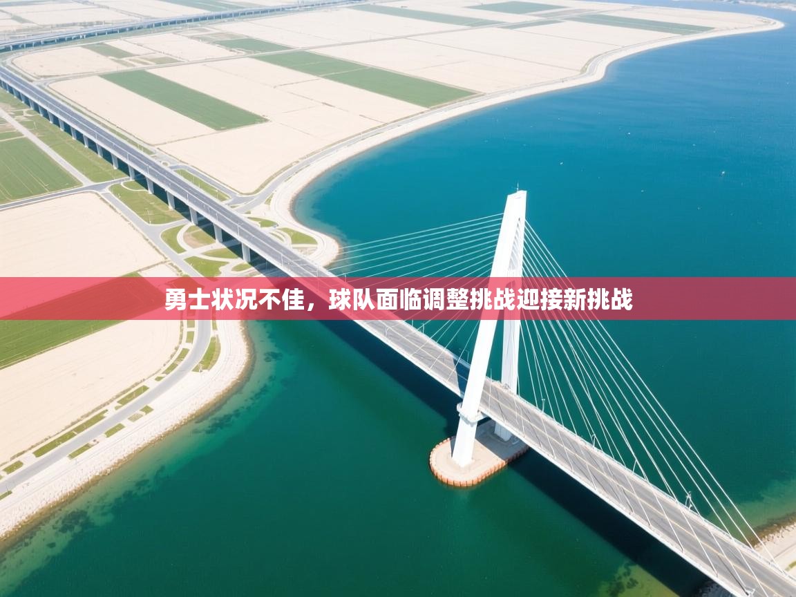 勇士状况不佳，球队面临调整挑战迎接新挑战