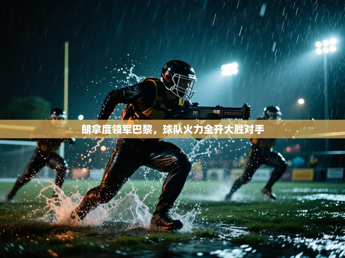 朗拿度领军巴黎，球队火力全开大胜对手