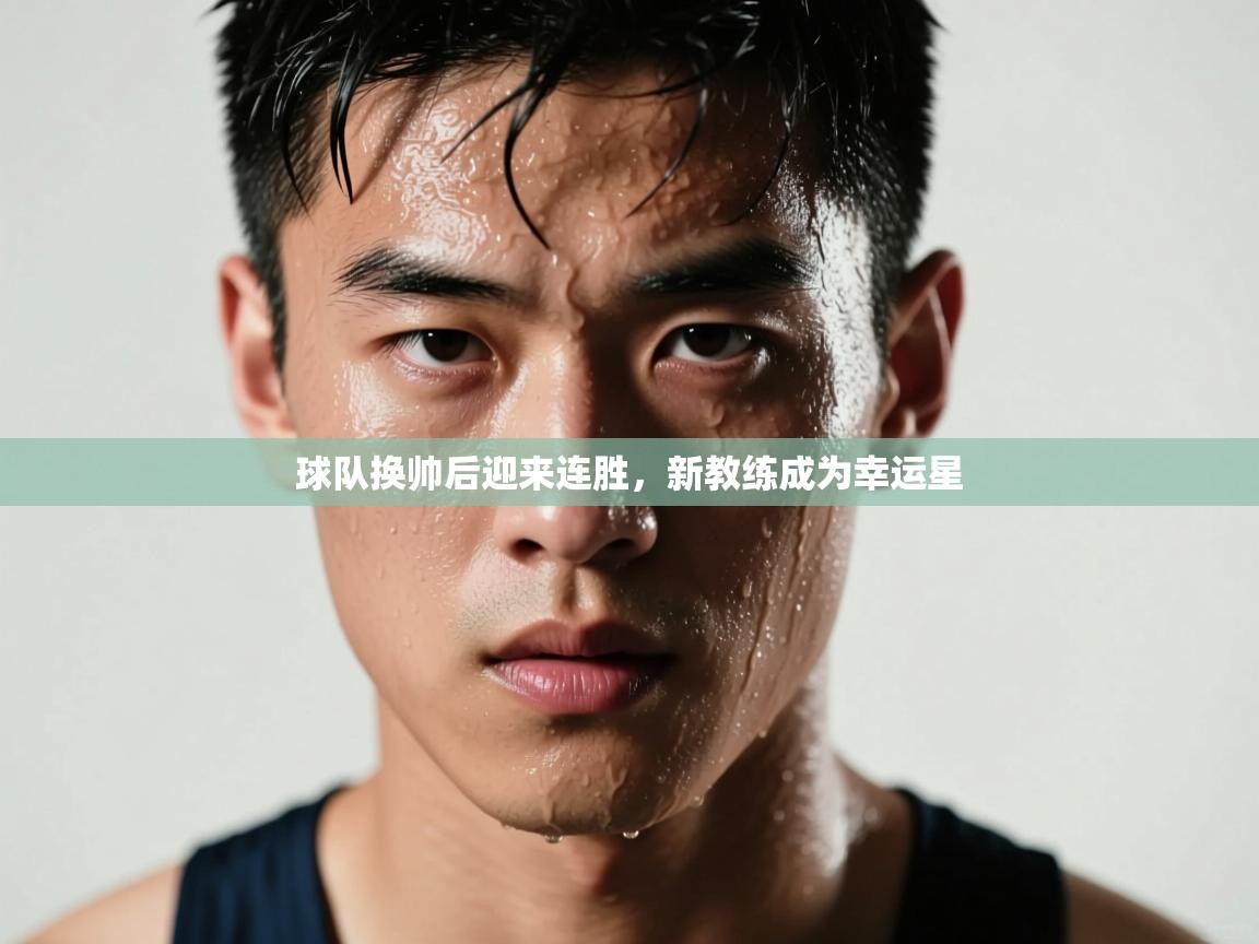 球队换帅后迎来连胜，新教练成为幸运星
