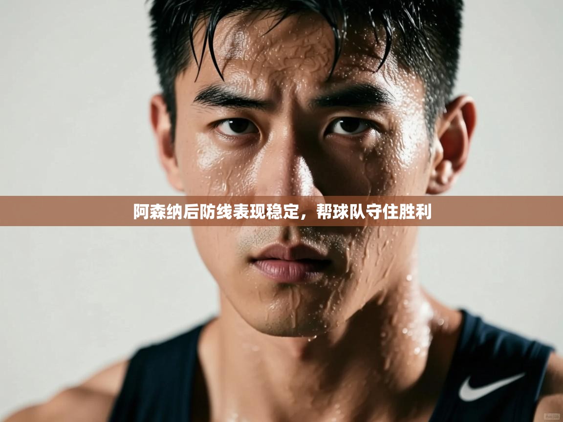 阿森纳后防线表现稳定，帮球队守住胜利