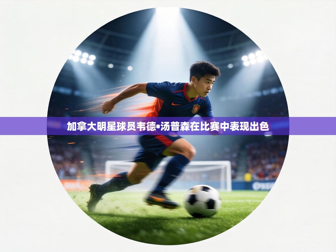 加拿大明星球员韦德•汤普森在比赛中表现出色