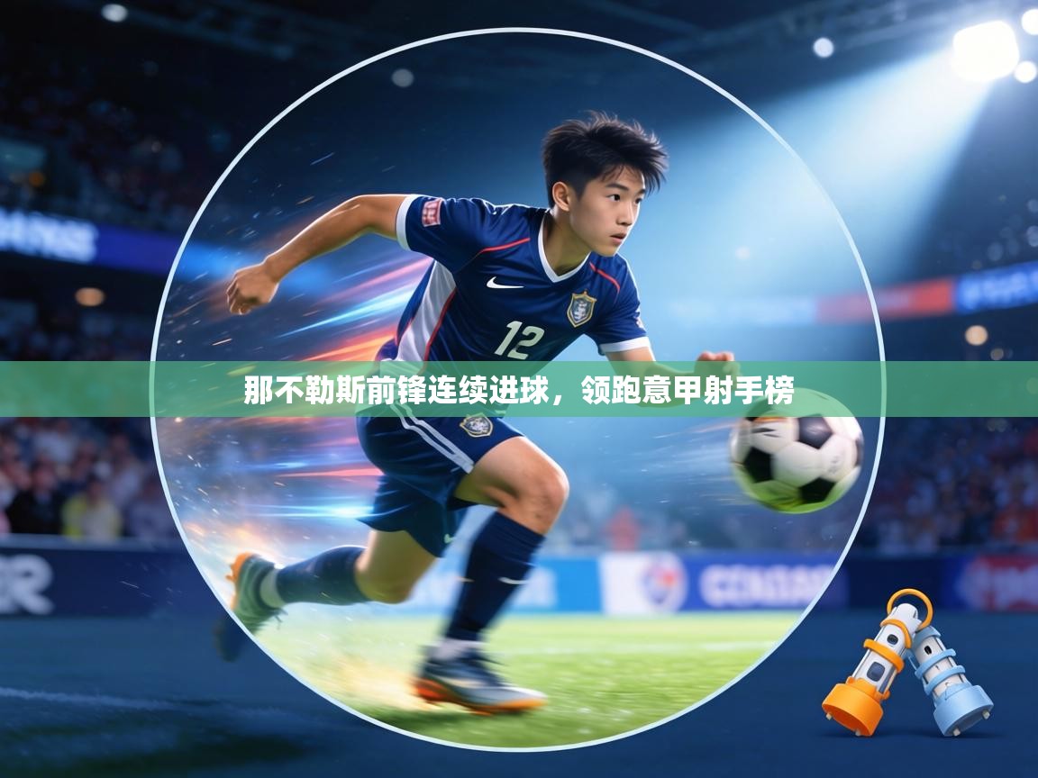 那不勒斯前锋连续进球,领跑意甲射手榜 第2张