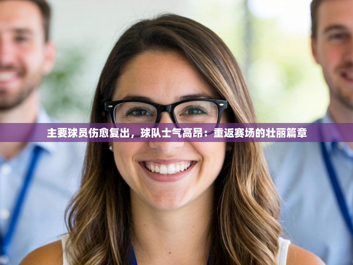 主要球员伤愈复出，球队士气高昂：重返赛场的壮丽篇章
