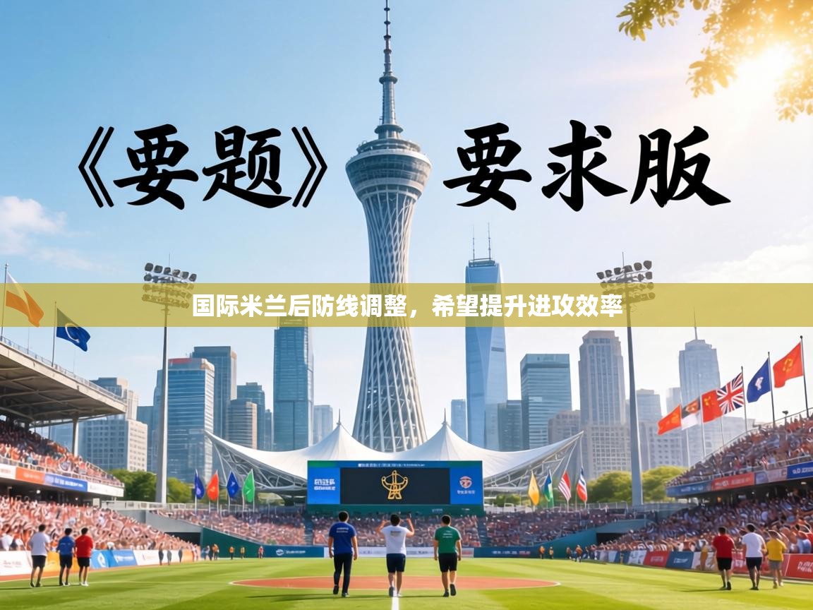 国际米兰后防线调整,希望提升进攻效率 第1张