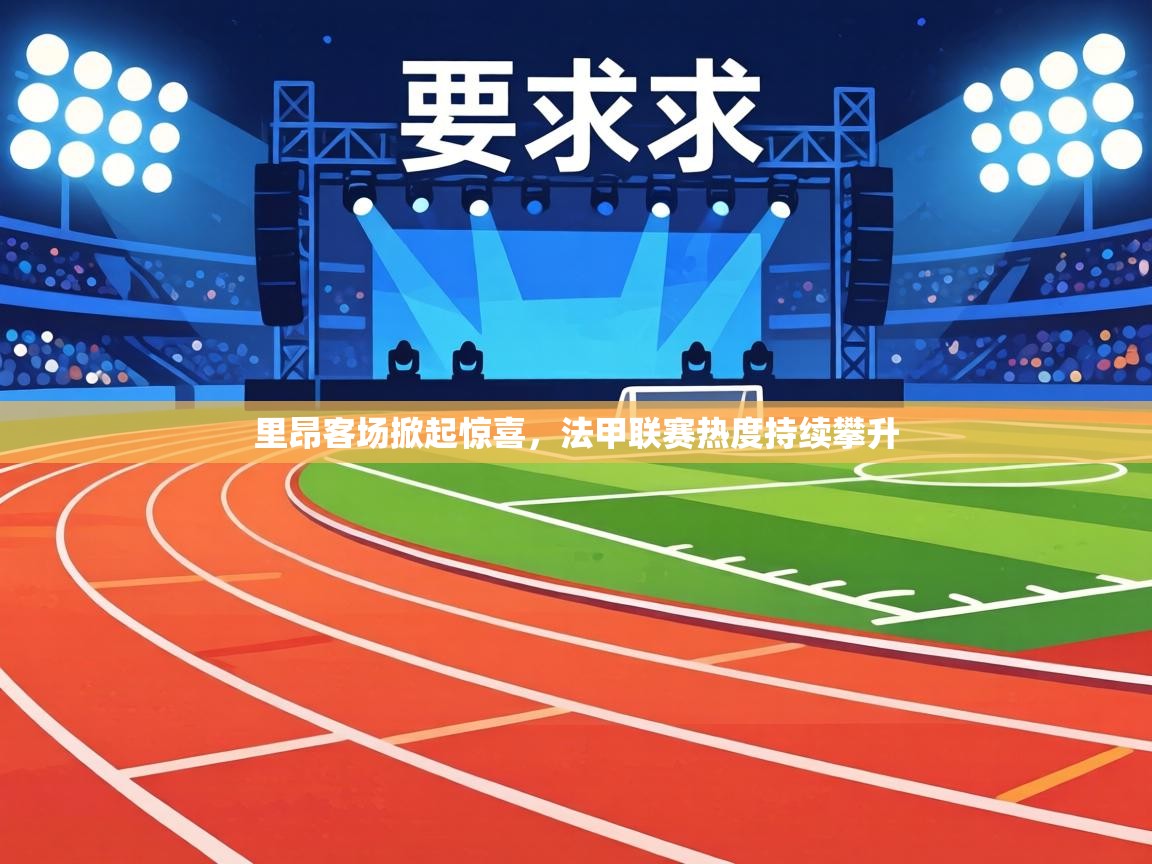 里昂客场掀起惊喜，法甲联赛热度持续攀升