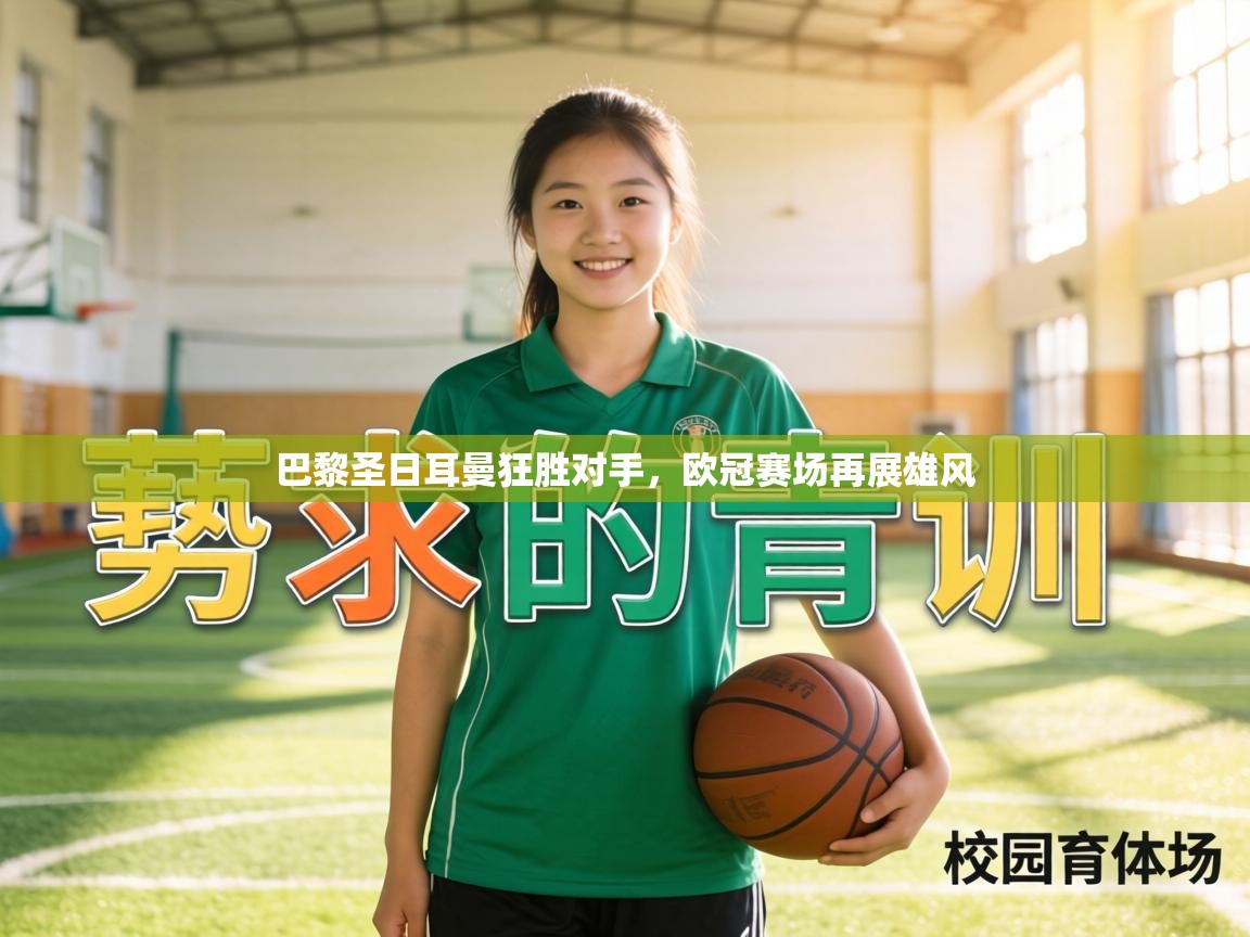 巴黎圣日耳曼狂胜对手，欧冠赛场再展雄风